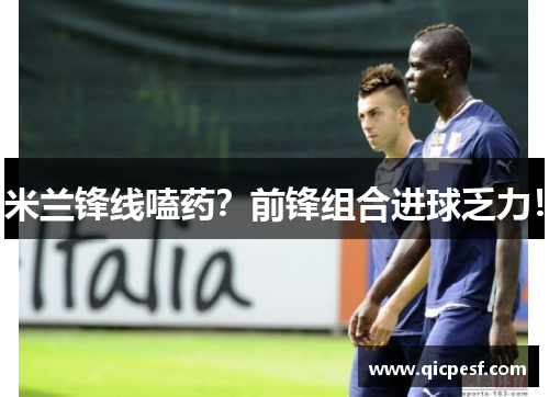 米兰锋线嗑药？前锋组合进球乏力！